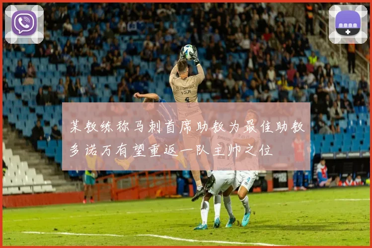 某教练称马刺首席助教为最佳助教多诺万有望重返一队主帅之位