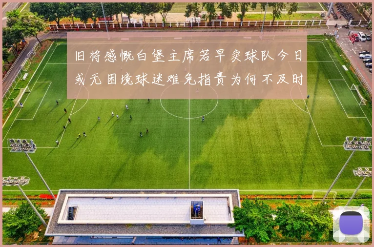 旧将感慨白堡主席若早卖球队今日或无困境球迷难免指责为何不及时出售